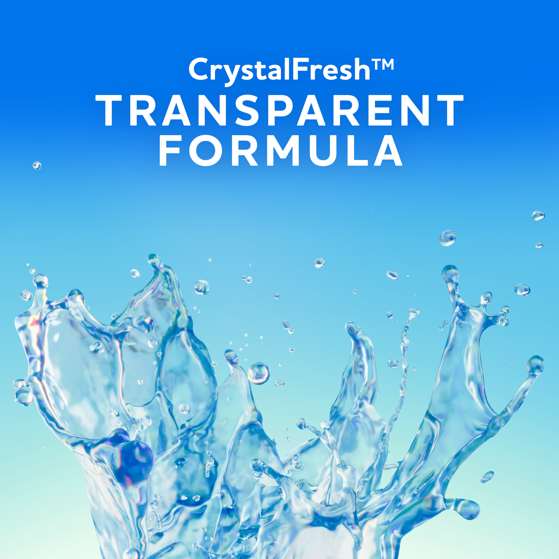 Crystal Fresh trademark
Transparent formula